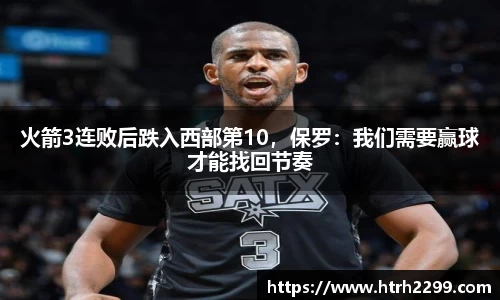 火箭3连败后跌入西部第10，保罗：我们需要赢球才能找回节奏
