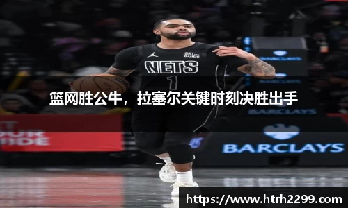 篮网胜公牛，拉塞尔关键时刻决胜出手