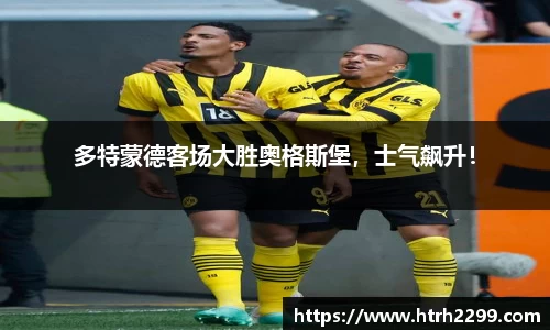 多特蒙德客场大胜奥格斯堡，士气飙升！