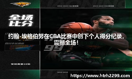 约翰-埃格伯努在CBA比赛中创下个人得分纪录，震撼全场！