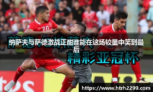纳萨夫与萨德激战正酣谁能在这场较量中笑到最后