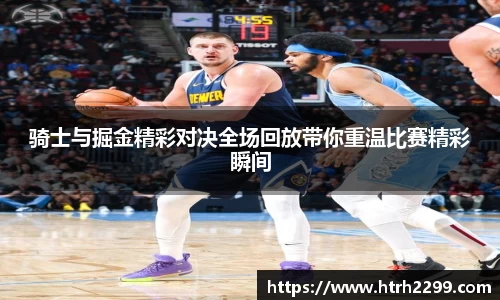 骑士与掘金精彩对决全场回放带你重温比赛精彩瞬间